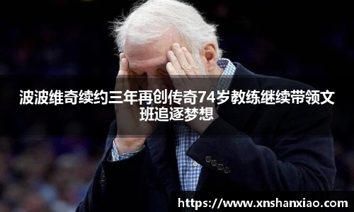 波波维奇续约三年再创传奇74岁教练继续带领文班追逐梦想
