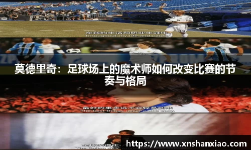 莫德里奇：足球场上的魔术师如何改变比赛的节奏与格局